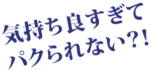 気持ち良すぎてパクられない?!